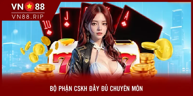 Bộ phận CSKH đầy đủ chuyên môn