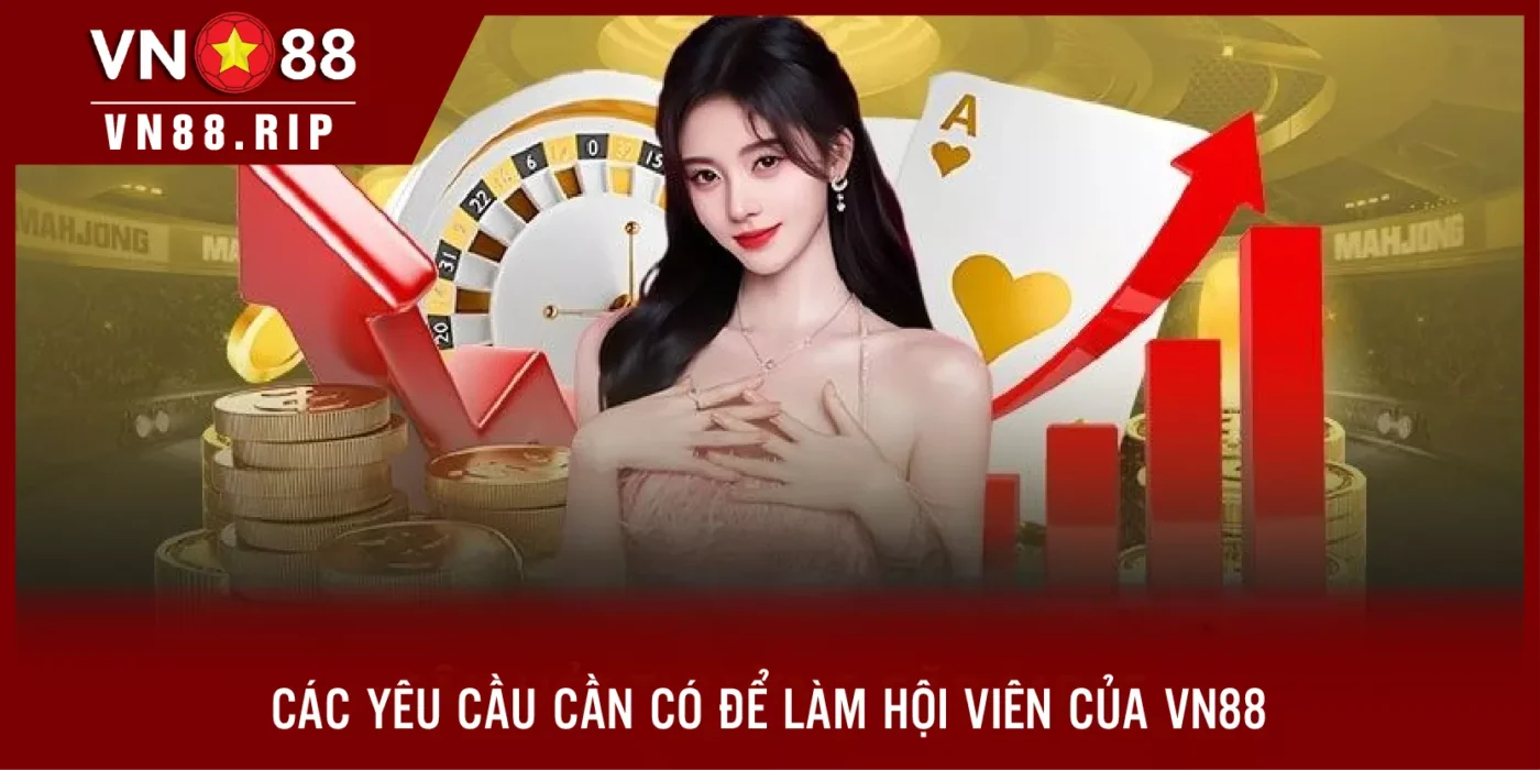 Các yêu cầu cần có để làm hội viên của VN88