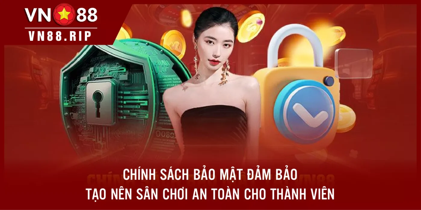 Chính sách bảo mật đảm bảo tạo nên sân chơi an toàn cho thành viên