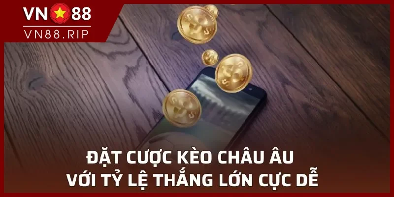 Đặt cược kèo châu Âu với tỷ lệ thắng lớn cực dễ