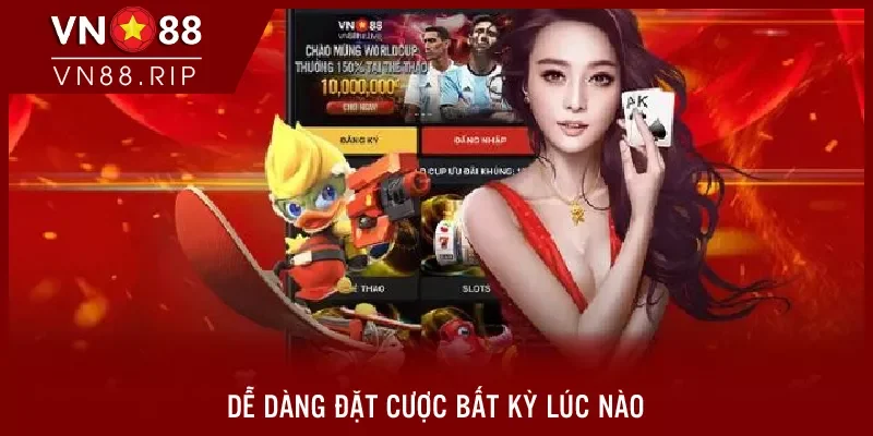 Dễ dàng đặt cược bất kỳ lúc nào