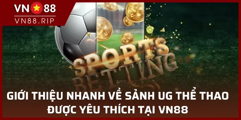 Giới thiệu nhanh về sảnh UG thể thao được yêu thích tại VN88