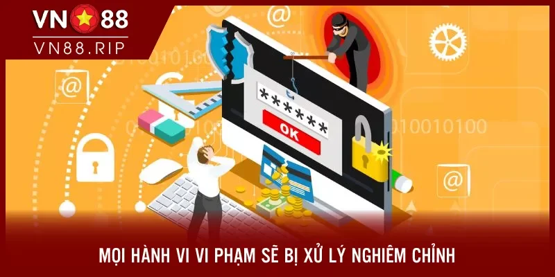 Mọi hành vi vi phạm sẽ bị xử lý nghiêm chỉnh