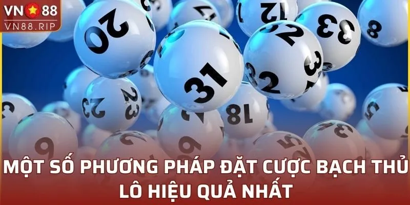 Một số phương pháp đặt cược bạch thủ lô hiệu quả nhất