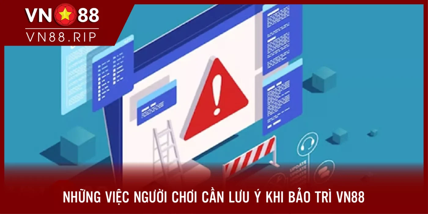 Những việc người chơi cần lưu ý khi bảo trì VN88