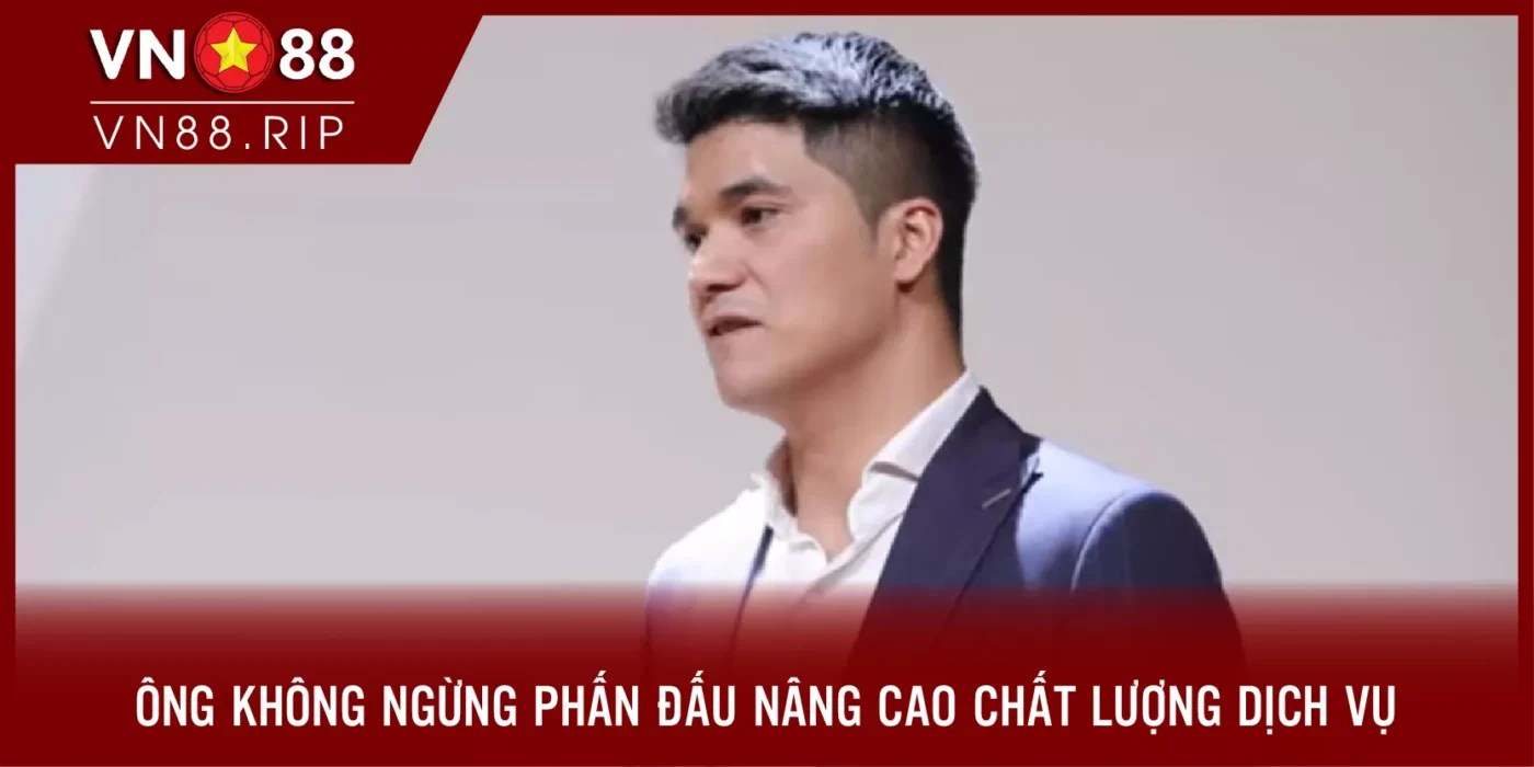 Ông không ngừng phấn đấu nâng cao chất lượng dịch vụ