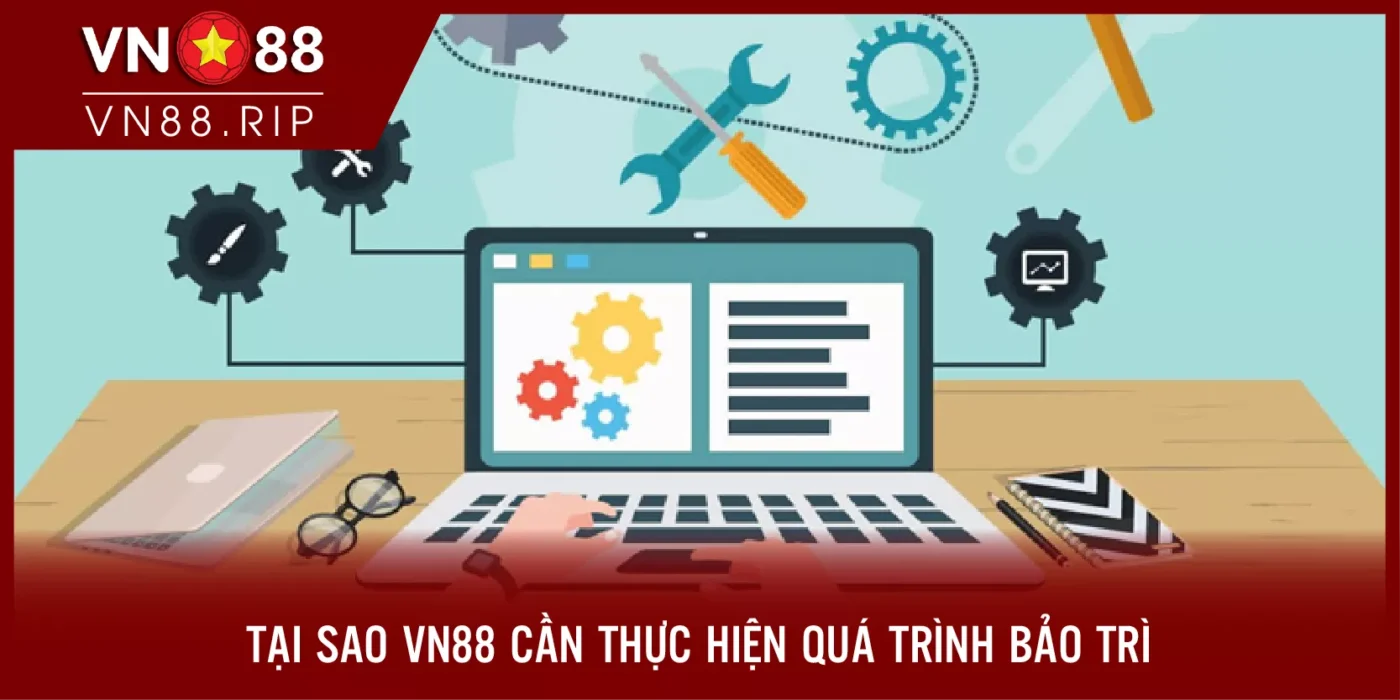 Tại sao VN88 cần thực hiện quá trình bảo trì?