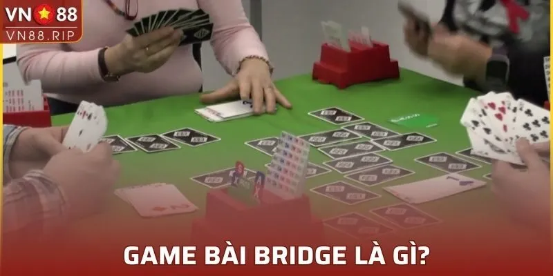 Game Bài Bridge là gì?