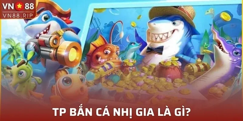 TP Bắn cá Nhị Gia là gì?