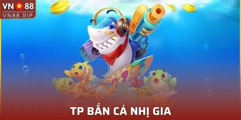 TP Bắn Cá Nhị Gia